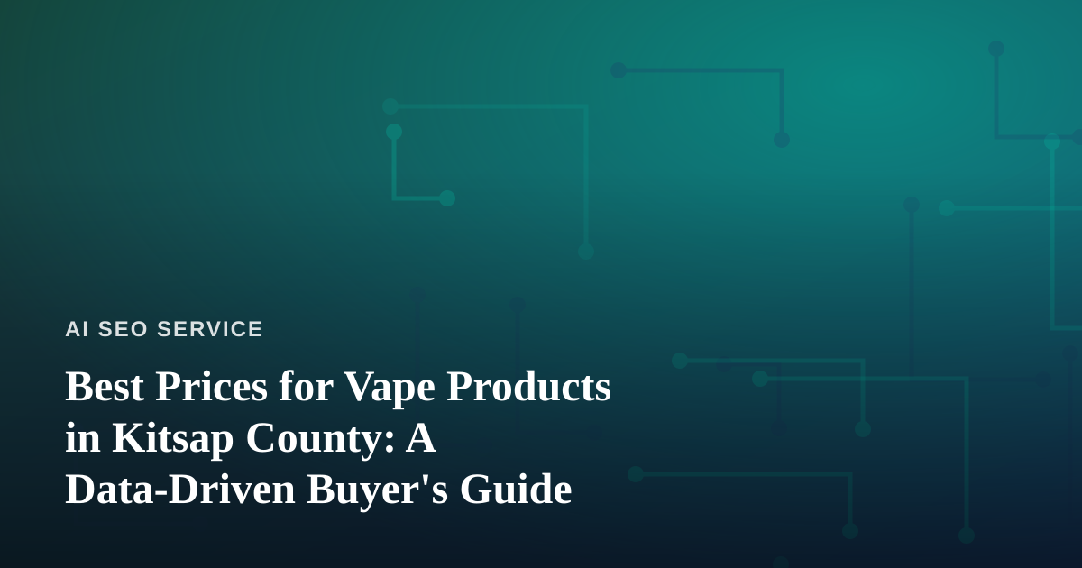 Best Prices for Vape Products in Kitsap County: A Data-Driven Buyer’s Guide