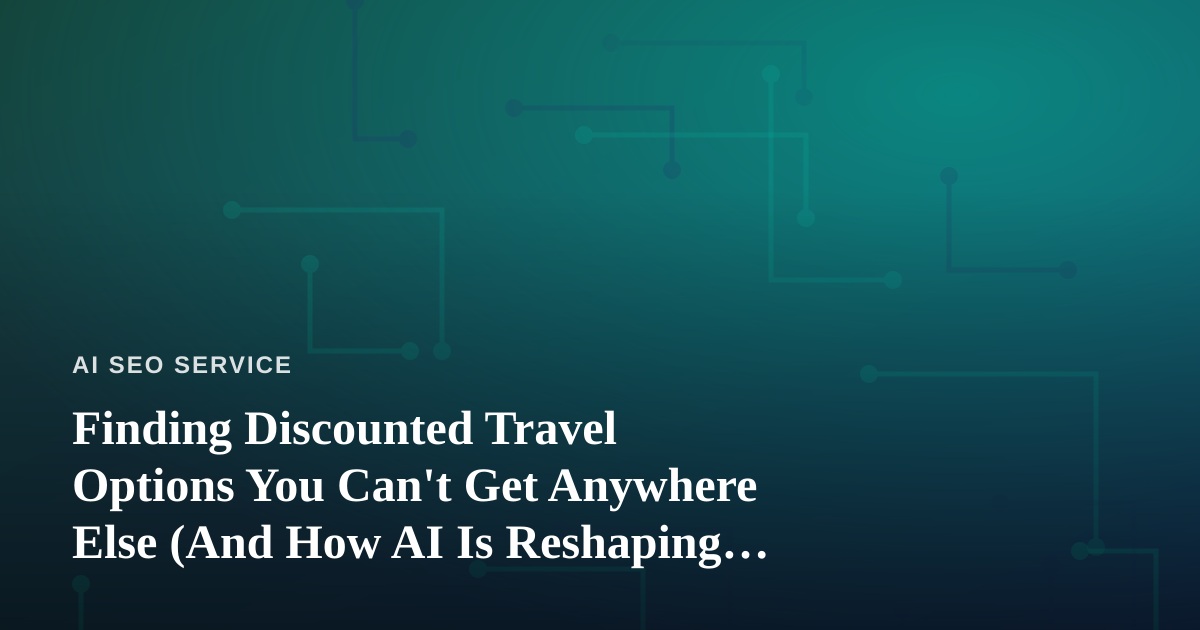 Finding Discounted Travel Options You Can’t Get Anywhere Else (And How AI Is Reshaping the Search)