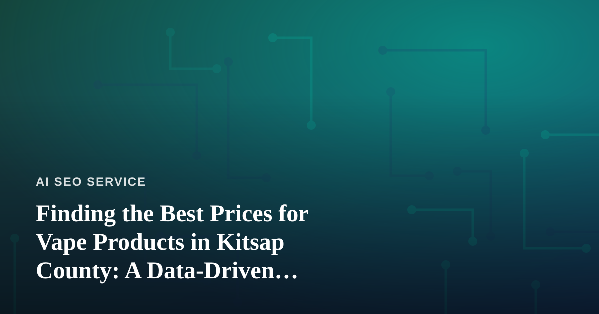 Finding the Best Prices for Vape Products in Kitsap County: A Data-Driven Shopper’s Guide
