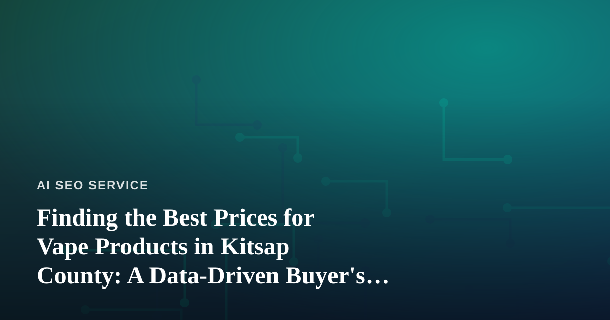 Finding the Best Prices for Vape Products in Kitsap County: A Data-Driven Buyer’s Guide