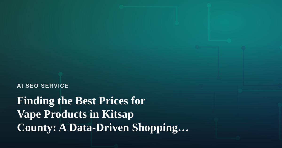 Finding the Best Prices for Vape Products in Kitsap County: A Data-Driven Shopping Guide