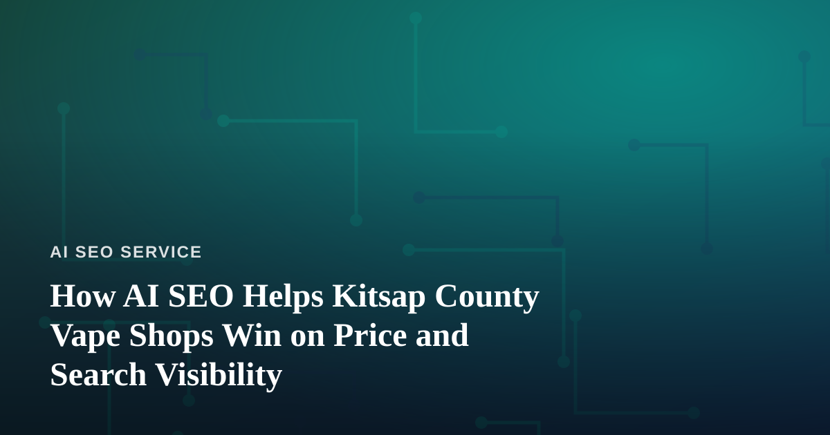How AI SEO Helps Kitsap County Vape Shops Win on Price and Search Visibility
