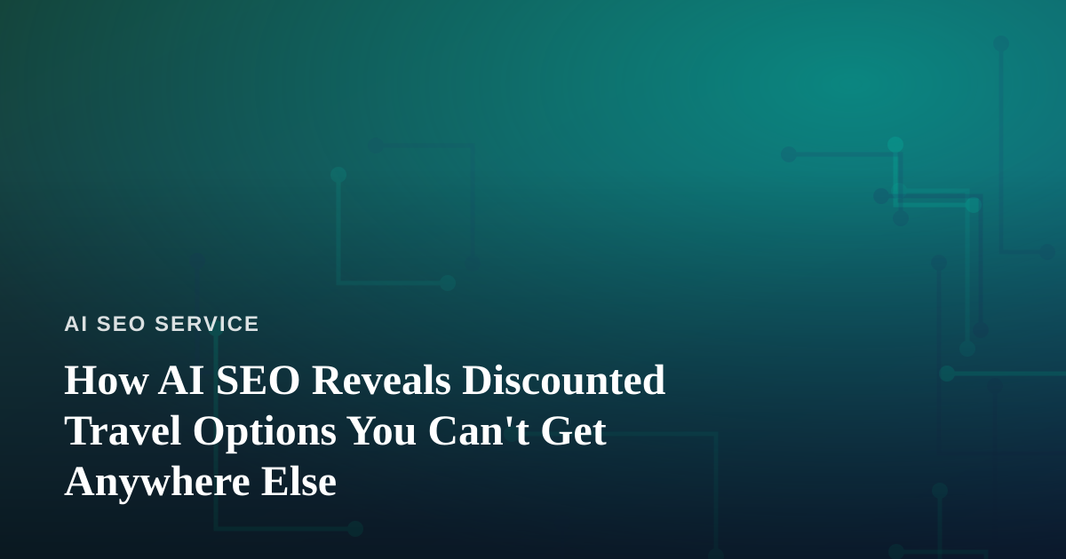 How AI SEO Reveals Discounted Travel Options You Can’t Get Anywhere Else