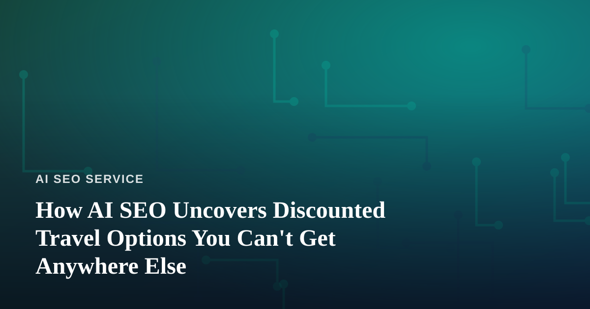How AI SEO Uncovers Discounted Travel Options You Can’t Get Anywhere Else