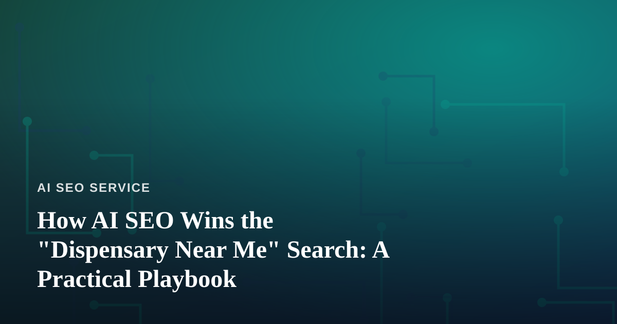 How AI SEO Wins the “Dispensary Near Me” Search: A Practical Playbook