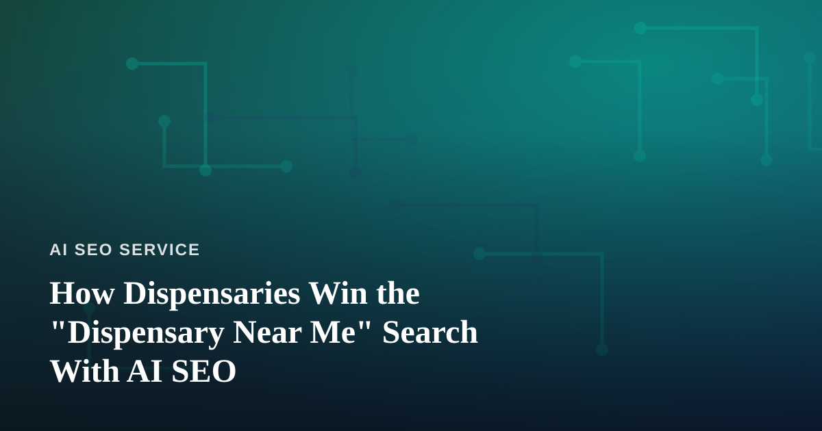 How Dispensaries Win the “Dispensary Near Me” Search With AI SEO