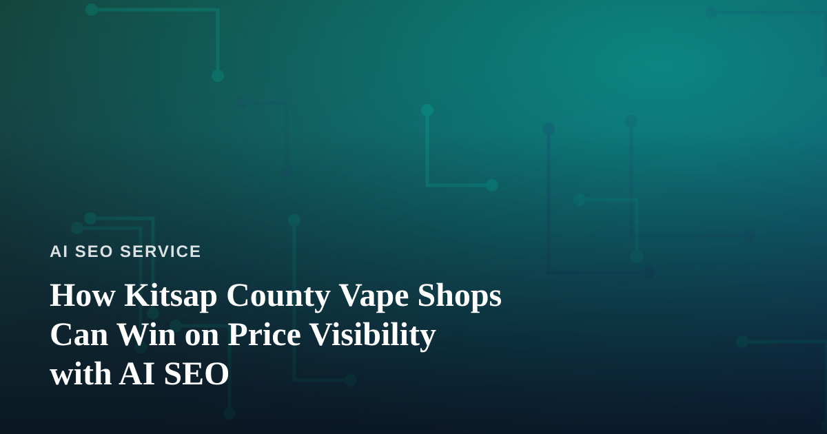 How Kitsap County Vape Shops Can Win on Price Visibility with AI SEO