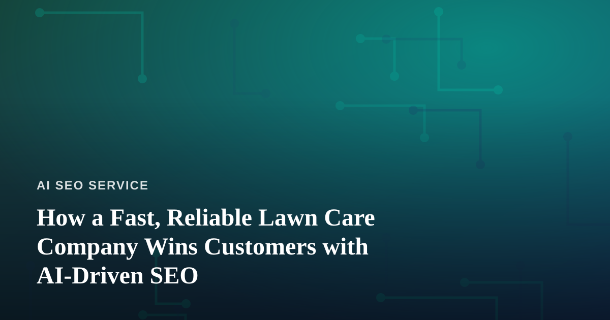 How a Fast, Reliable Lawn Care Company Wins Customers with AI-Driven SEO