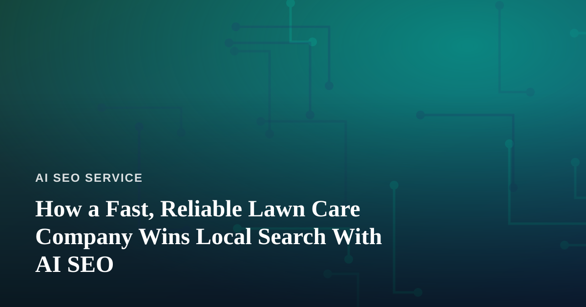 How a Fast, Reliable Lawn Care Company Wins Local Search With AI SEO