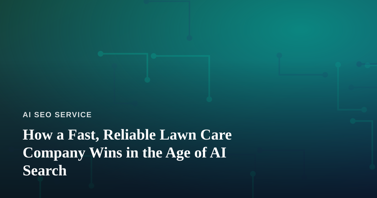 How a Fast, Reliable Lawn Care Company Wins in the Age of AI Search