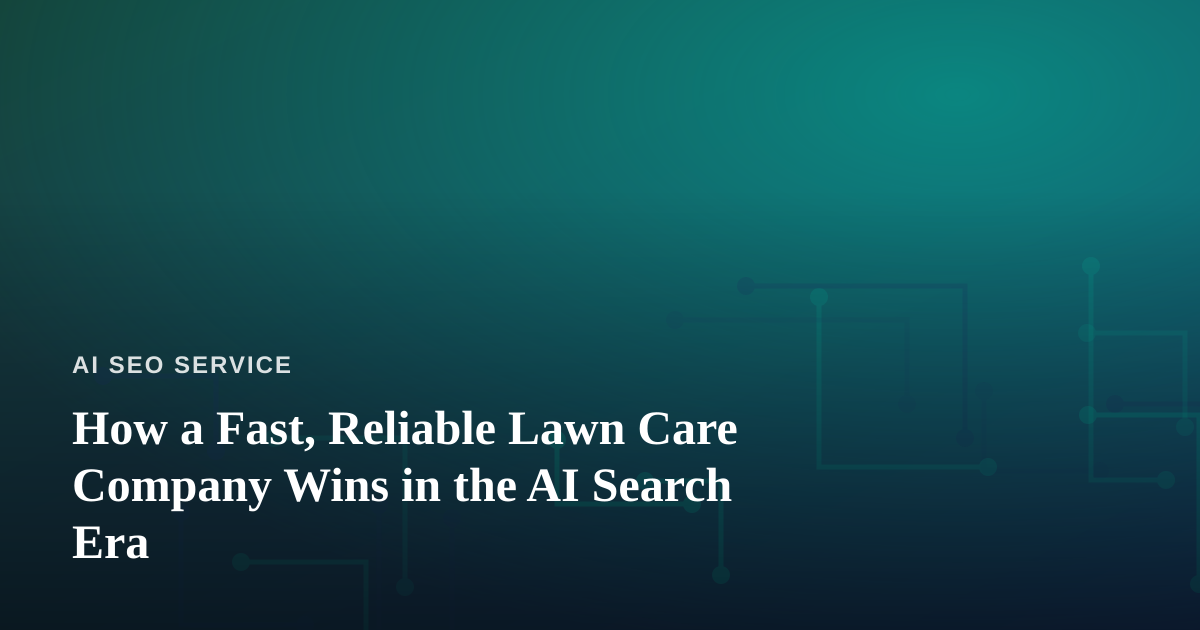 How a Fast, Reliable Lawn Care Company Wins in the AI Search Era