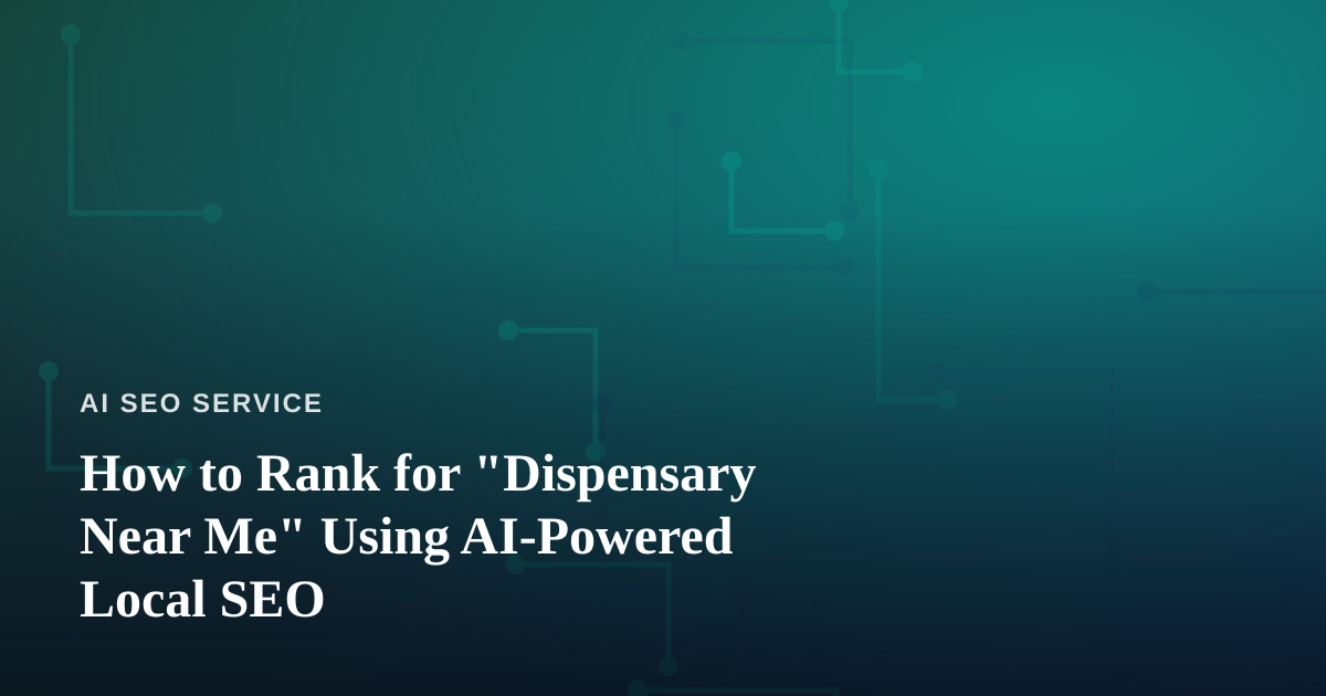 How to Rank for “Dispensary Near Me” Using AI-Powered Local SEO