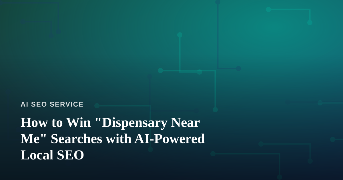 How to Win “Dispensary Near Me” Searches with AI-Powered Local SEO