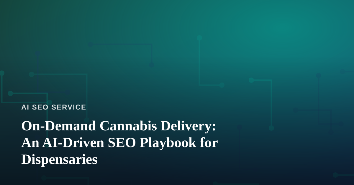 On-Demand Cannabis Delivery: An AI-Driven SEO Playbook for Dispensaries