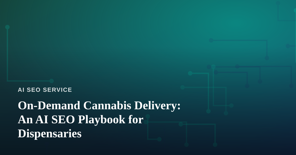 On-Demand Cannabis Delivery: An AI SEO Playbook for Dispensaries
