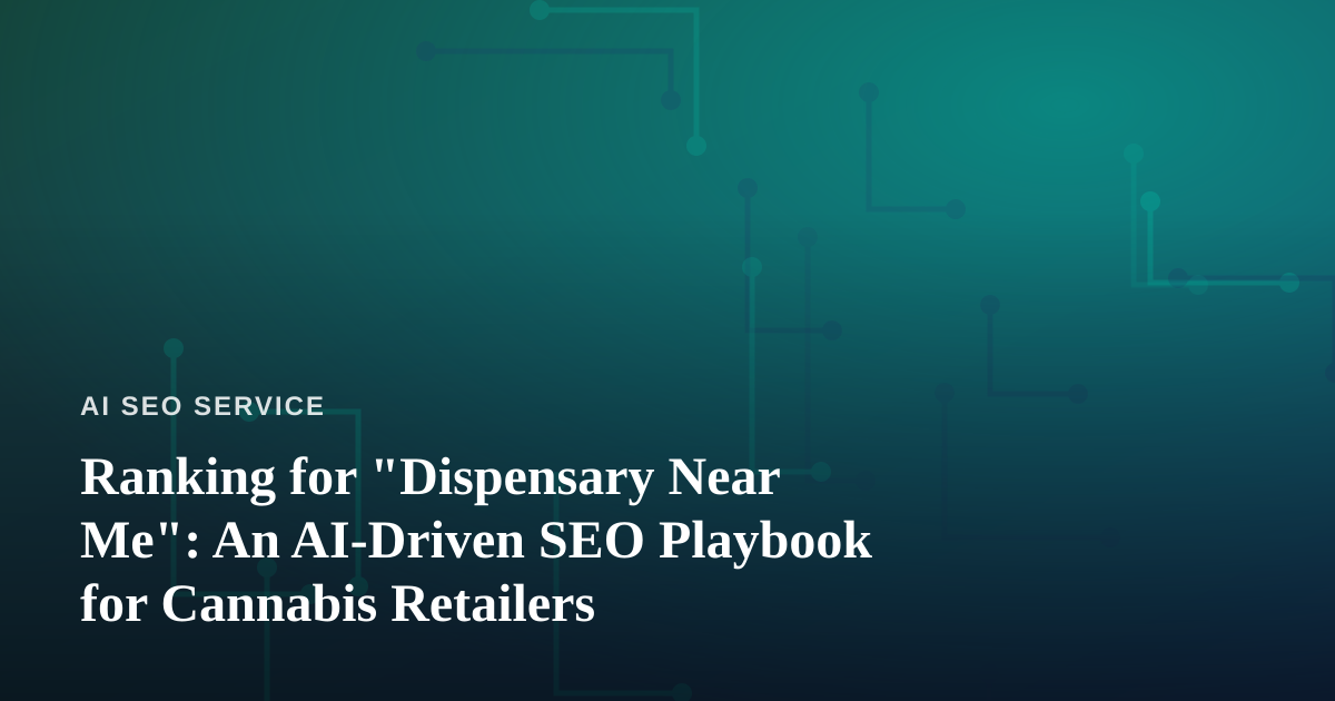 Ranking for “Dispensary Near Me”: An AI-Driven SEO Playbook for Cannabis Retailers