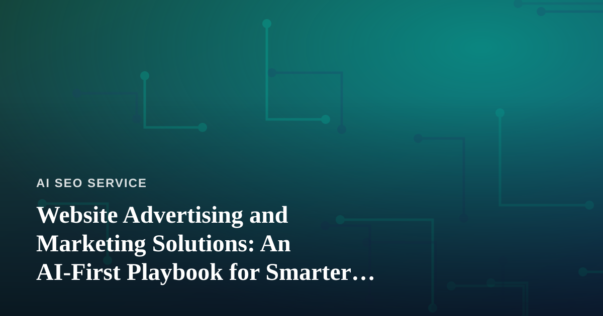 Website Advertising and Marketing Solutions: An AI-First Playbook for Smarter Growth