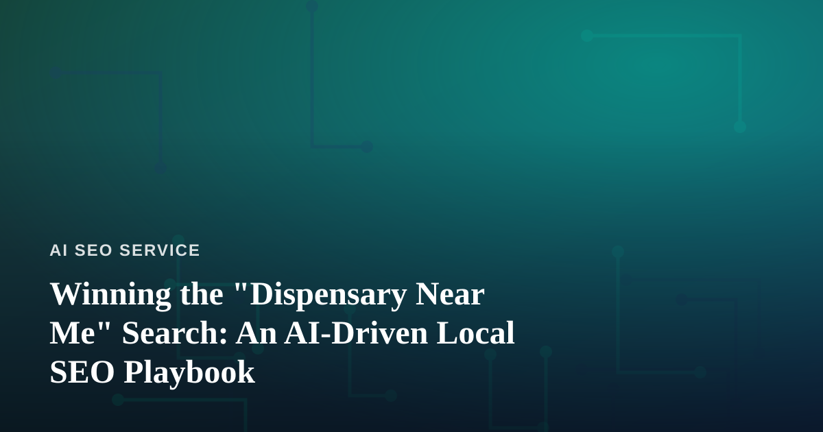 Winning the “Dispensary Near Me” Search: An AI-Driven Local SEO Playbook