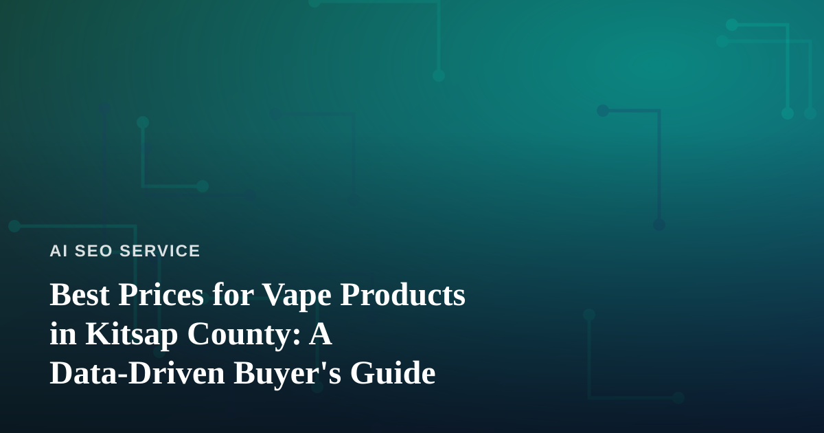 Best Prices for Vape Products in Kitsap County: A Data-Driven Buyer’s Guide