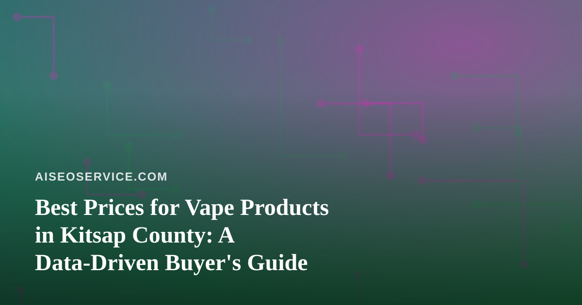 Best Prices for Vape Products in Kitsap County: A Data-Driven Buyer’s Guide