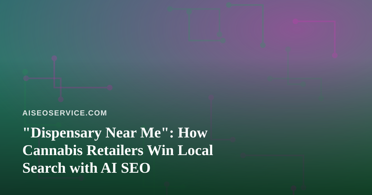 “Dispensary Near Me”: How Cannabis Retailers Win Local Search with AI SEO