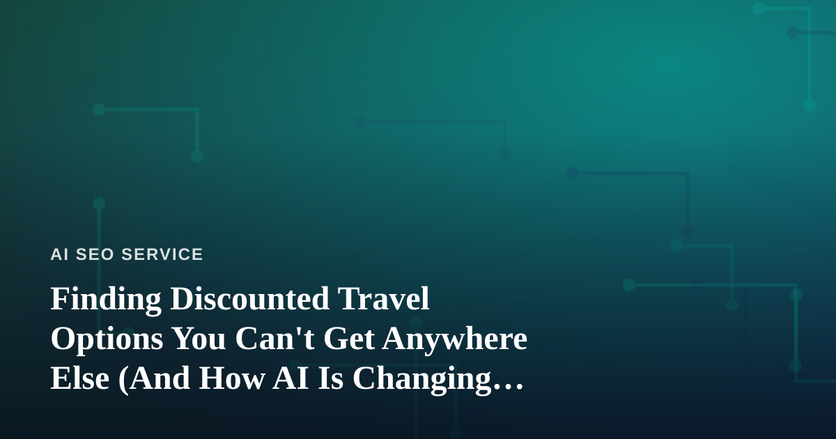 Finding Discounted Travel Options You Can’t Get Anywhere Else (And How AI Is Changing the Hunt)