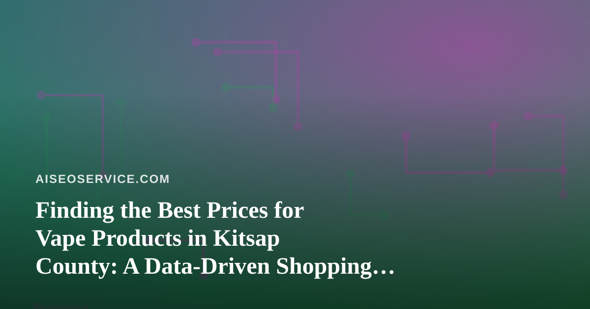 Finding the Best Prices for Vape Products in Kitsap County: A Data-Driven Shopping Guide