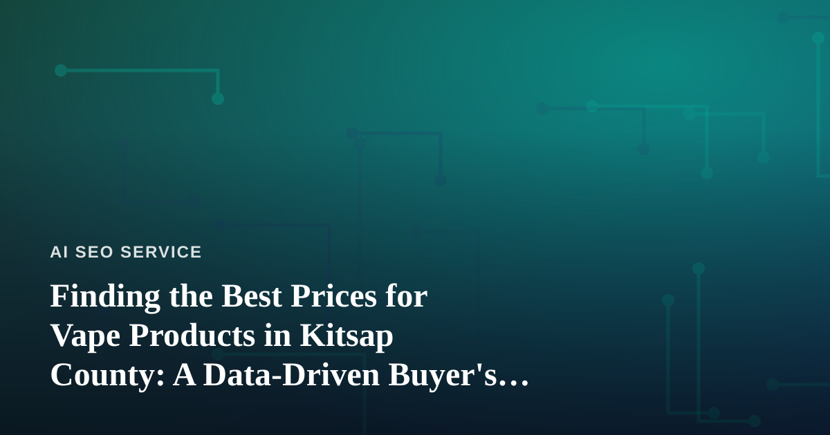Finding the Best Prices for Vape Products in Kitsap County: A Data-Driven Buyer’s Guide