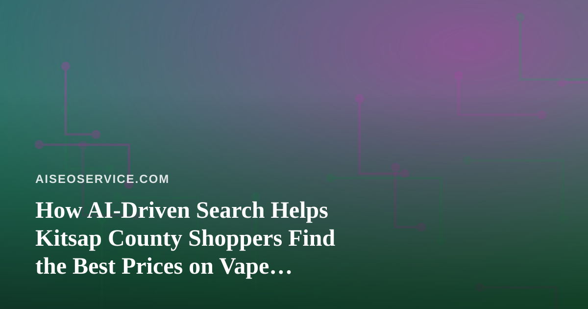 How AI-Driven Search Helps Kitsap County Shoppers Find the Best Prices on Vape Products