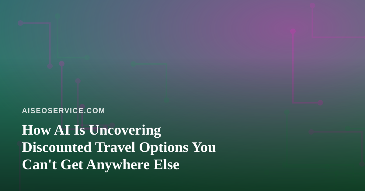 How AI Is Uncovering Discounted Travel Options You Can’t Get Anywhere Else