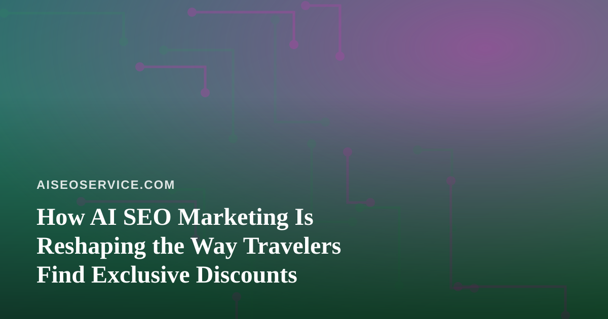 How AI SEO Marketing Is Reshaping the Way Travelers Find Exclusive Discounts