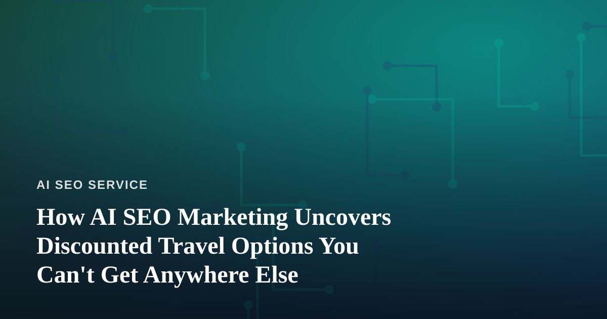 How AI SEO Marketing Uncovers Discounted Travel Options You Can’t Get Anywhere Else