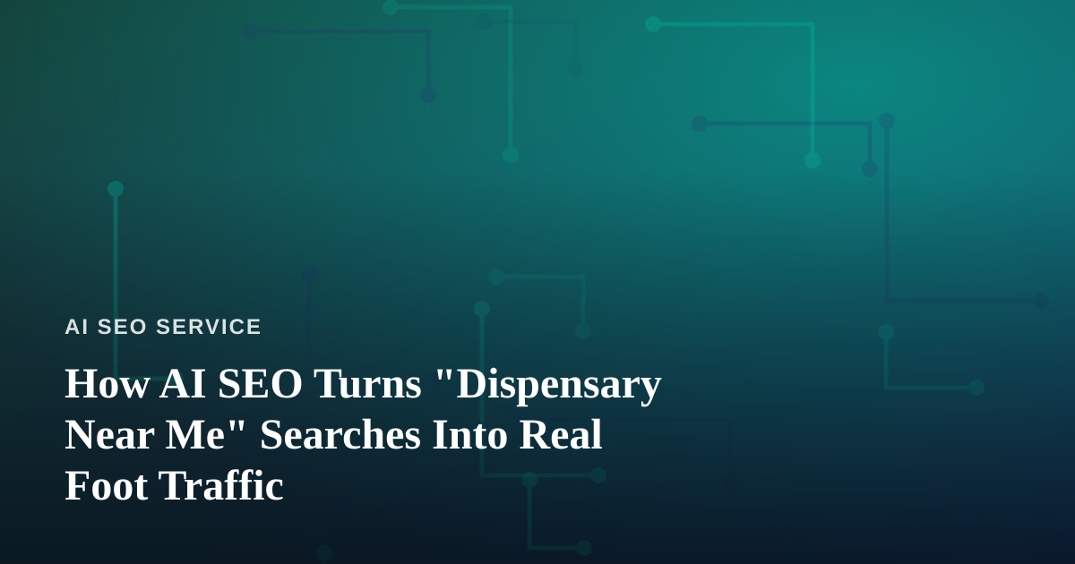 How AI SEO Turns “Dispensary Near Me” Searches Into Real Foot Traffic