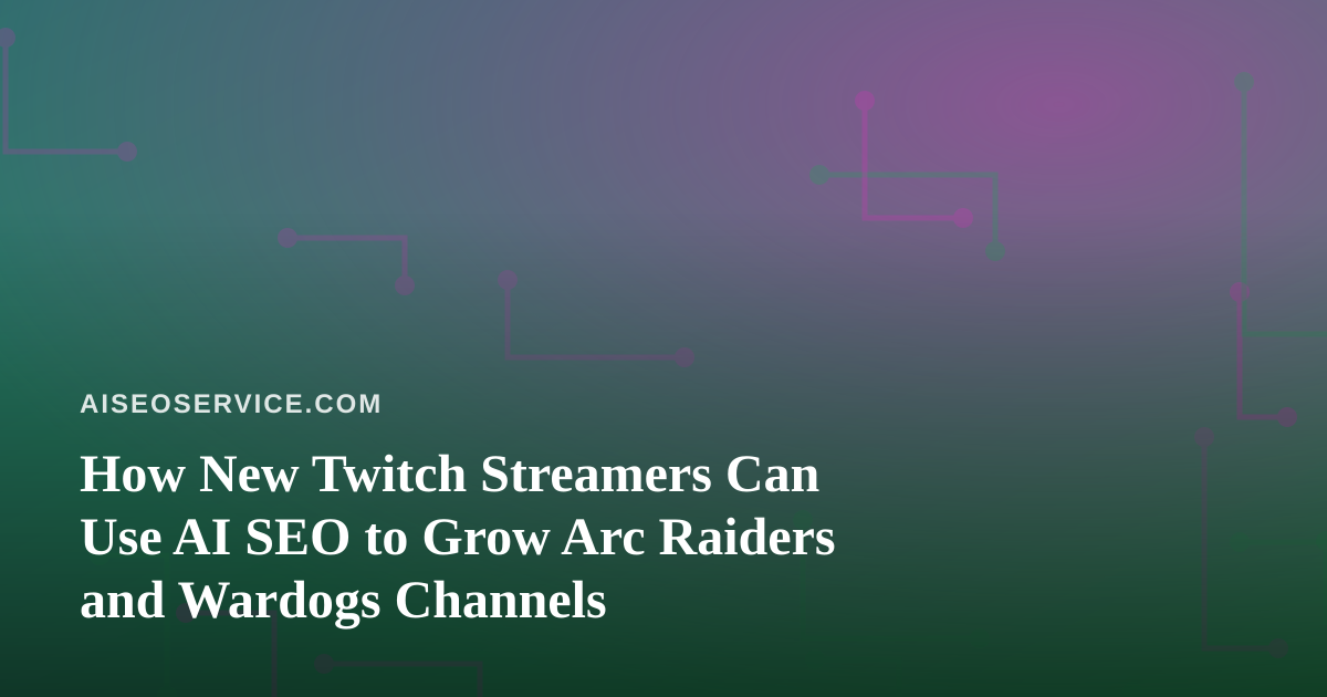 How New Twitch Streamers Can Use AI SEO to Grow Arc Raiders and Wardogs Channels
