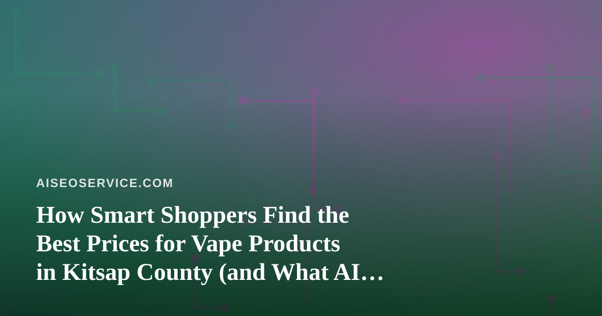 How Smart Shoppers Find the Best Prices for Vape Products in Kitsap County (and What AI Can Teach Us About It)