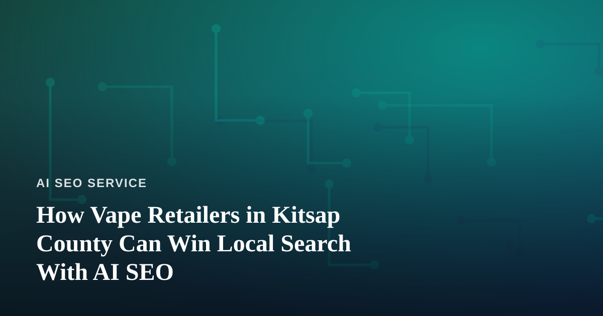 How Vape Retailers in Kitsap County Can Win Local Search With AI SEO