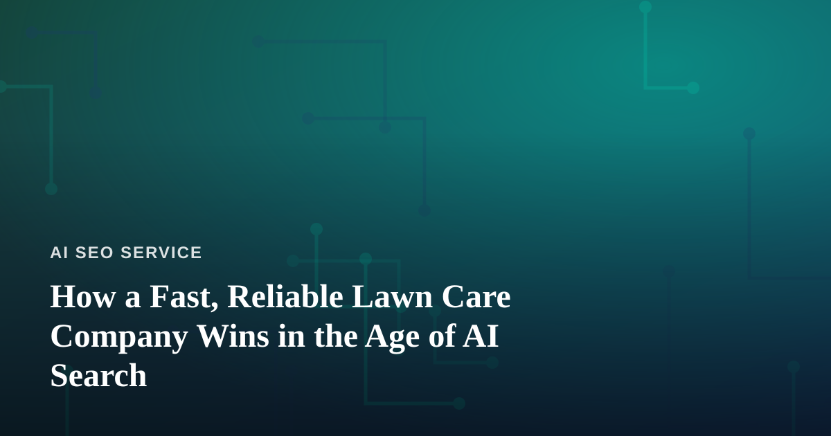 How a Fast, Reliable Lawn Care Company Wins in the Age of AI Search