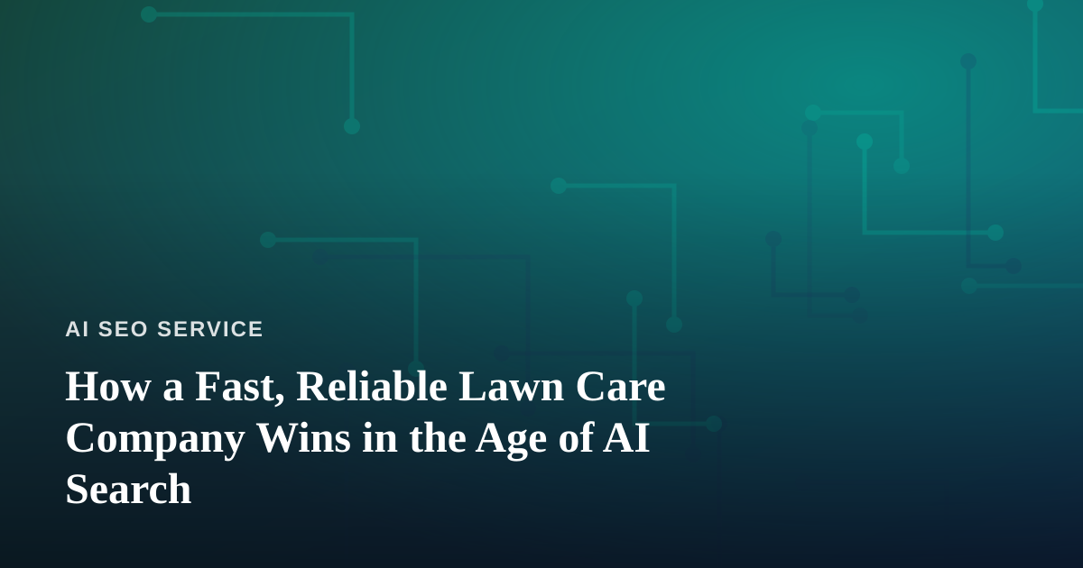 How a Fast, Reliable Lawn Care Company Wins in the Age of AI Search