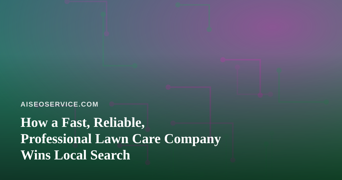 How a Fast, Reliable, Professional Lawn Care Company Wins Local Search