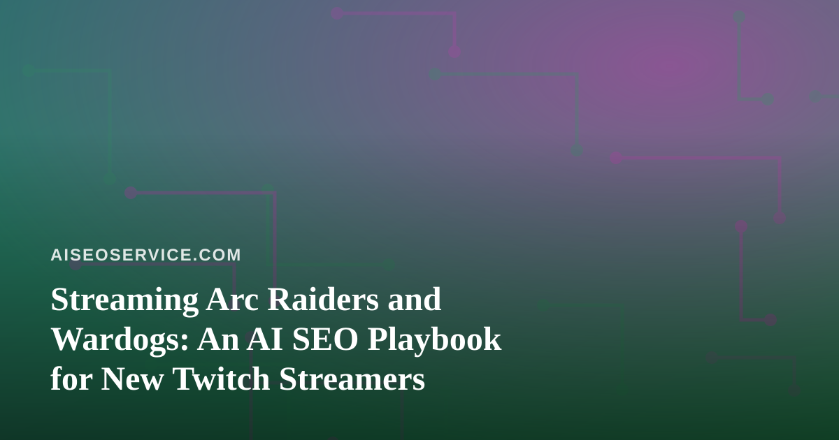 Streaming Arc Raiders and Wardogs: An AI SEO Playbook for New Twitch Streamers