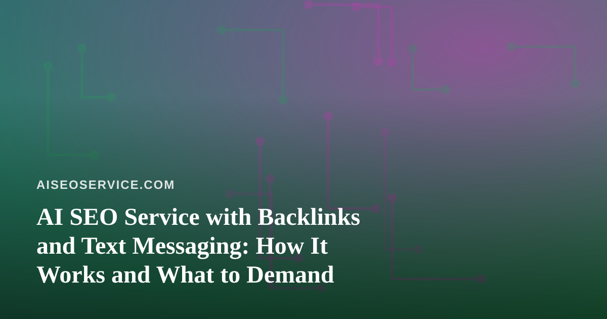 AI SEO Service with Backlinks and Text Messaging: How It Works and What to Demand