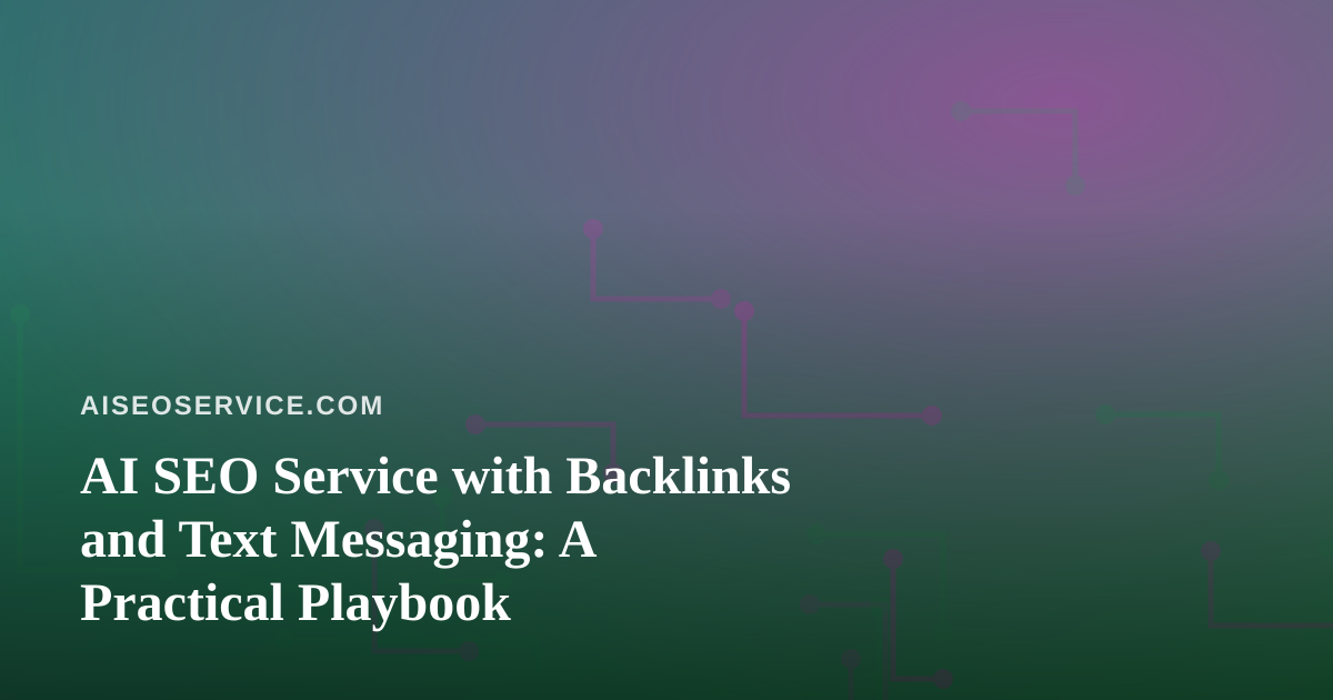 AI SEO Service with Backlinks and Text Messaging: A Practical Playbook