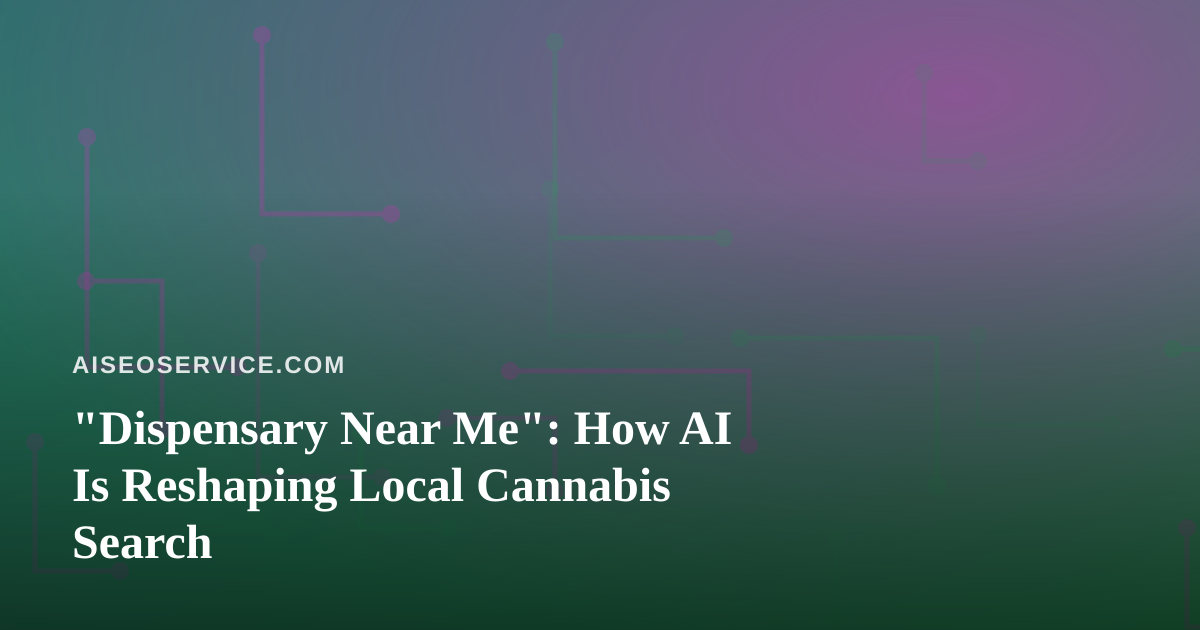 “Dispensary Near Me”: How AI Is Reshaping Local Cannabis Search
