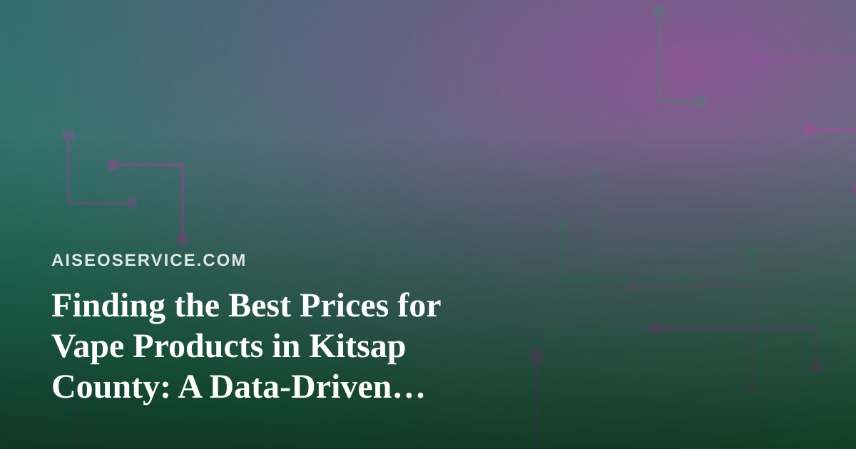 Finding the Best Prices for Vape Products in Kitsap County: A Data-Driven Shopper’s Guide