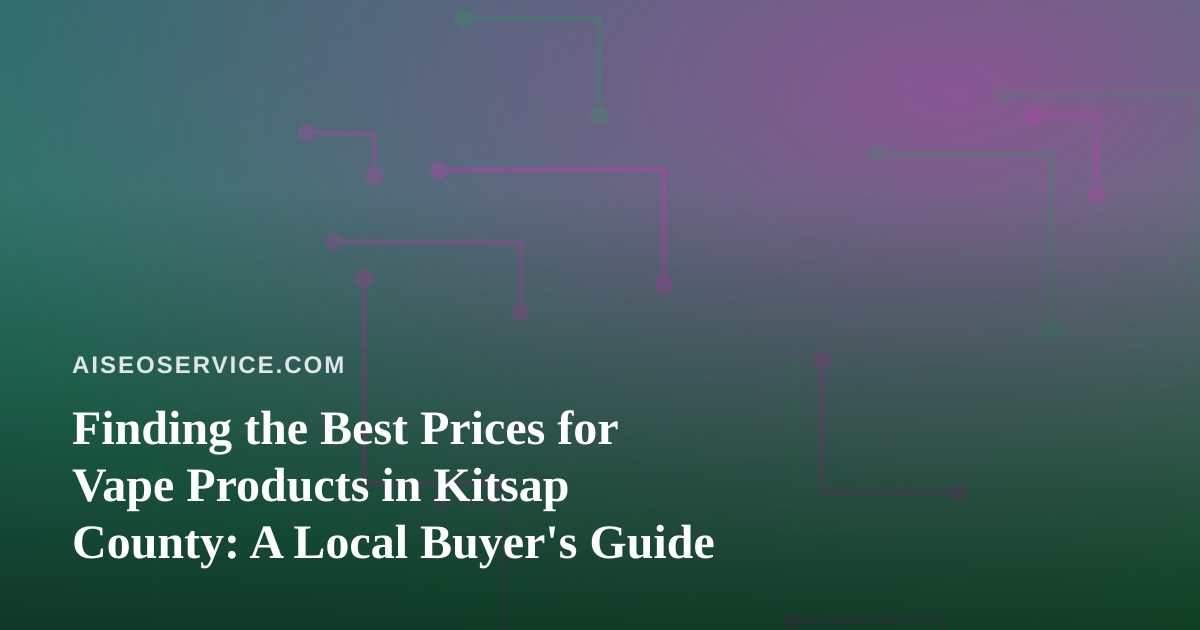 Finding the Best Prices for Vape Products in Kitsap County: A Local Buyer’s Guide