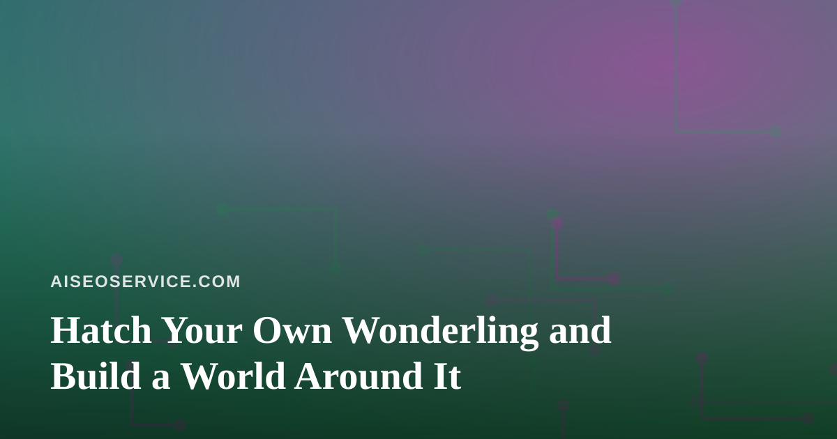 Hatch Your Own Wonderling and Build a World Around It