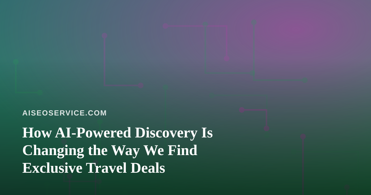 How AI-Powered Discovery Is Changing the Way We Find Exclusive Travel Deals
