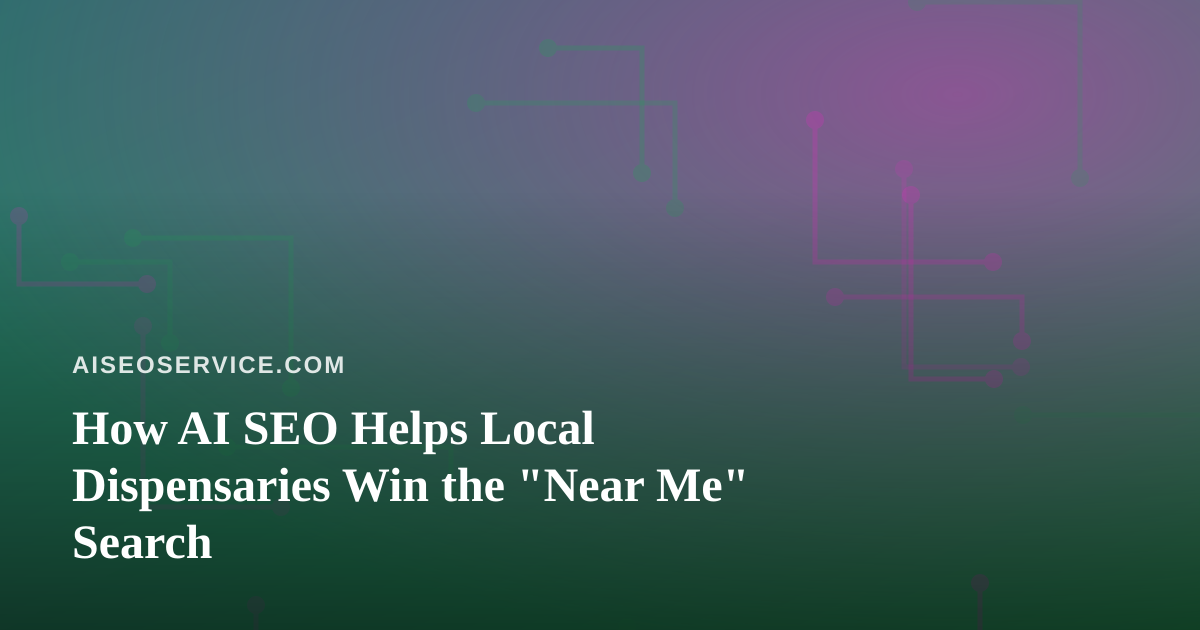 How AI SEO Helps Local Dispensaries Win the “Near Me” Search