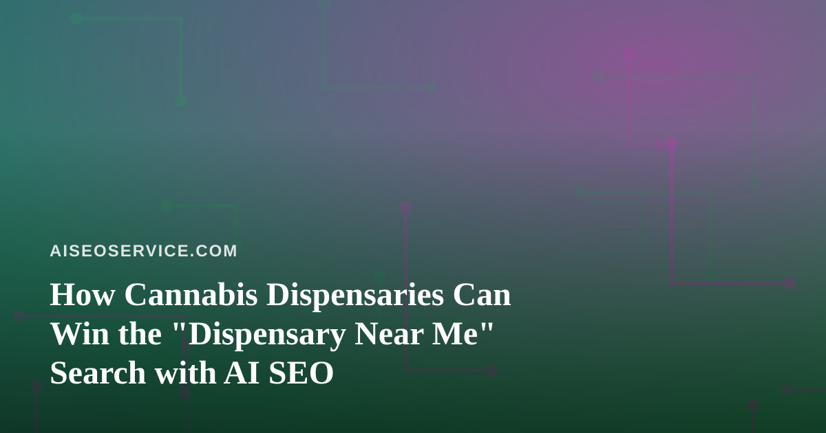 How Cannabis Dispensaries Can Win the “Dispensary Near Me” Search with AI SEO