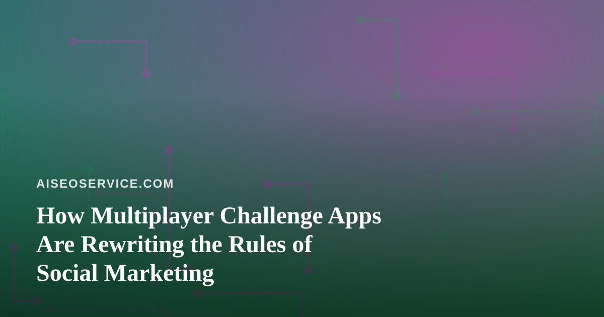 How Multiplayer Challenge Apps Are Rewriting the Rules of Social Marketing